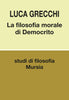 Luca Grecchi: La filosofia morale di Democrito