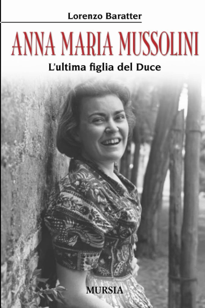 Baratter L.: Anna Maria Mussolini. L'ultima figlia del Duce