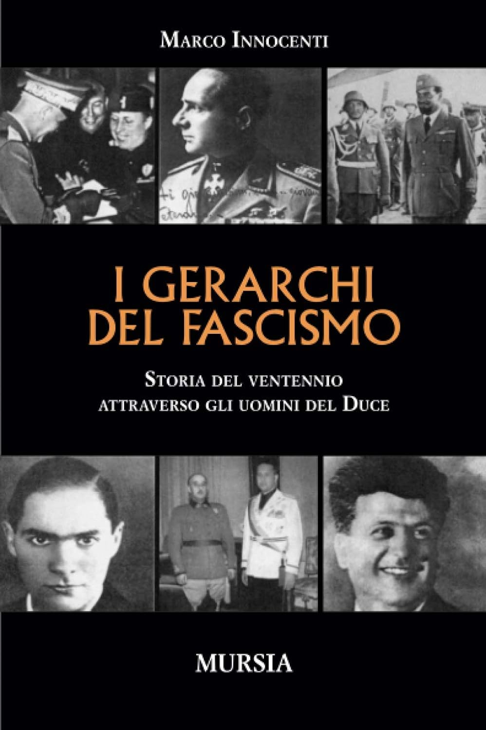 Innocenti M.: I gerarchi del fascismo. Storia del Ventennio attraverso –  Ugo Mursia Editore