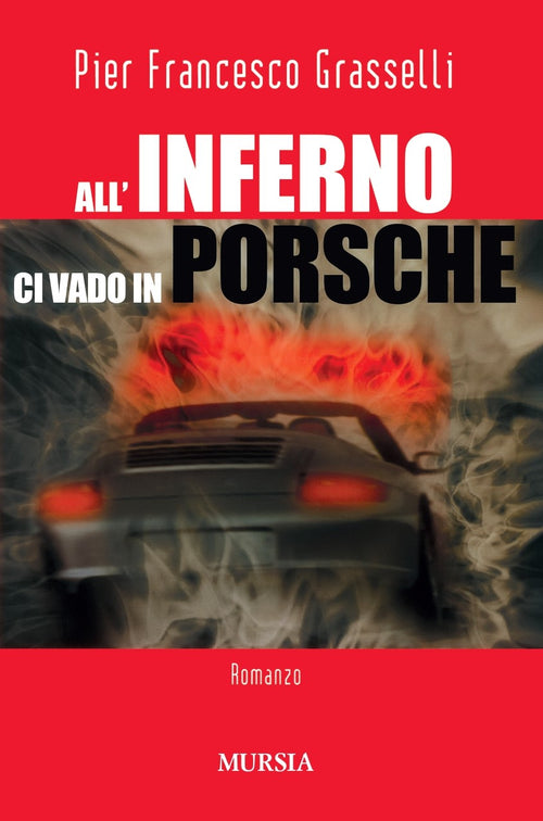 Grasselli Pier Francesco: All'inferno ci vado in Porsche