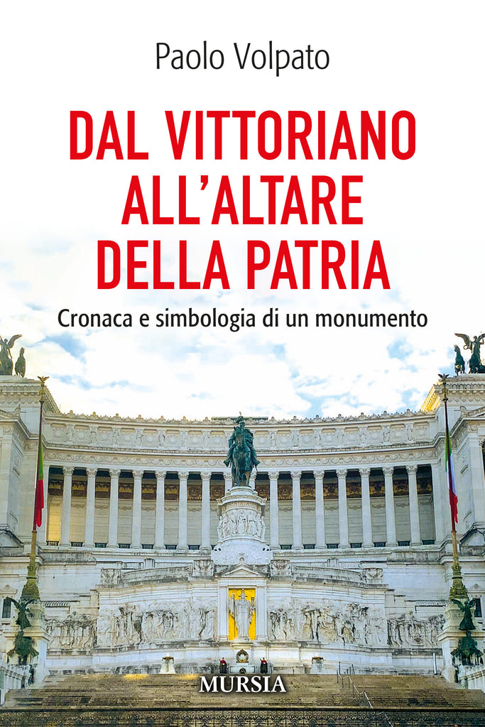 Paolo Volpato: Dal Vittoriano all’Altare della Patria Cronaca e simbologia di un monumento