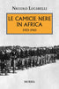 Lucarelli Niccolò: Le Camicie Nere in Africa. 1923-1943
