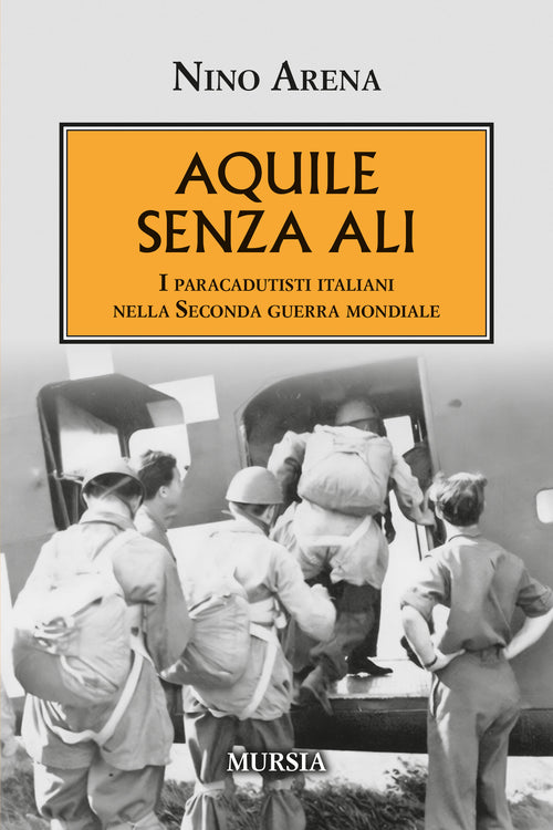 Nino Arena: Aquile senza ali. I paracadutisti italiani nella Seconda guerra mondiale