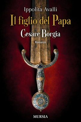 Ippolita Avalli: Il figlio del Papa. Cesare Borgia