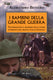 Alessandro Bettero: I bambini della Grande Guerra. Testimonianze e memorie degli ultimi superstiti del fronte italo-austriaco
