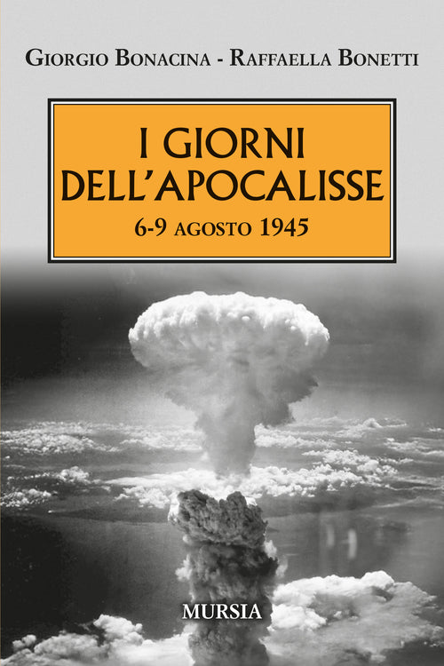 Giorgio Bonacina - Raffaella Bonetti: I giorni dell’Apocalisse 6-9 agosto 1945