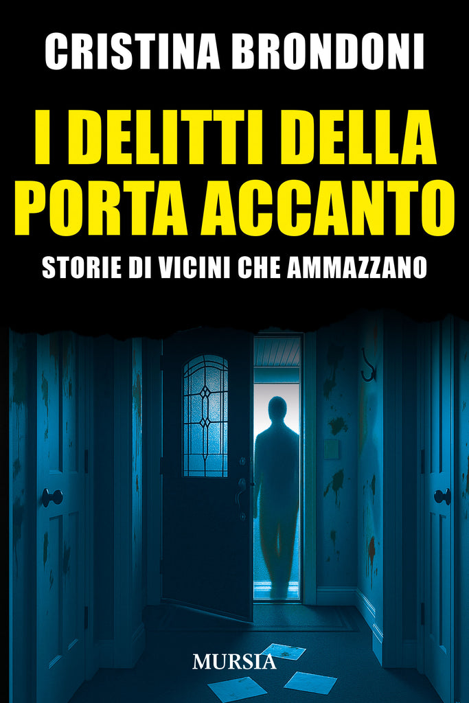 Cristina Brondoni: I delitti della porta accanto. Storie di vicini che ammazzano