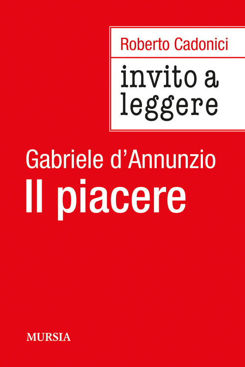 Roberto Cadonici: Invito a leggere Il piacere di Gabriele d’Annunzio