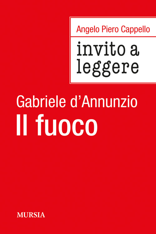 Angelo Piero Cappello: Invito a leggere Il fuoco di Gabriele d’Annunzio