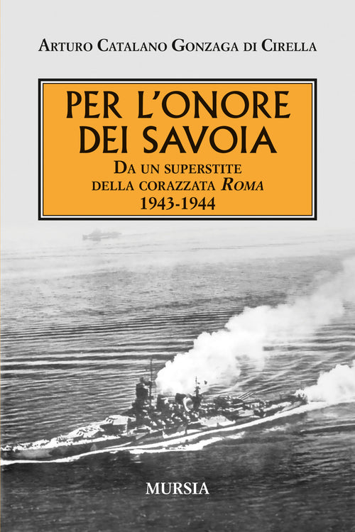 Arturo Catalano Gonzaga di Cirella: Per l'onore dei Savoia. Da un superstite della corazzata Roma 1943-1944