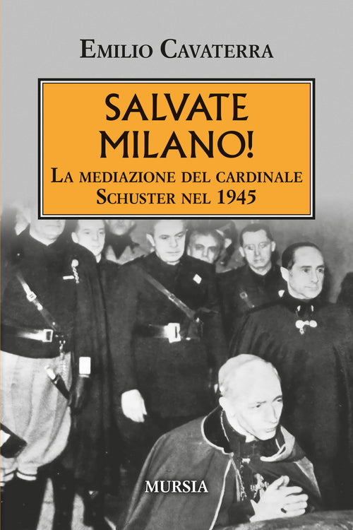 Emilio Cavaterra: Salvate Milano! La mediazione del cardinale Schuster nel 1945
