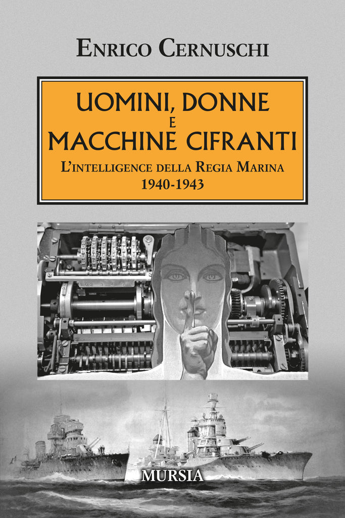 Enrico Cernuschi: Uomini, donne e macchine cifranti. L’intelligence della Regia Marina 1940-1943