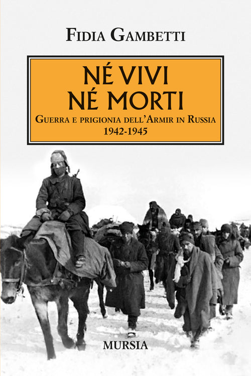 Gambetti Fidia: Né vivi né morti. Guerra e prigionia dell'Armir in Russia 1942-1945