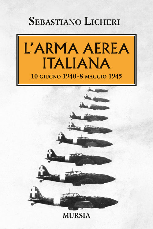 Licheri Sebastiano: L'arma aerea italiana 10 giugno 1940 - 8 maggio 1945