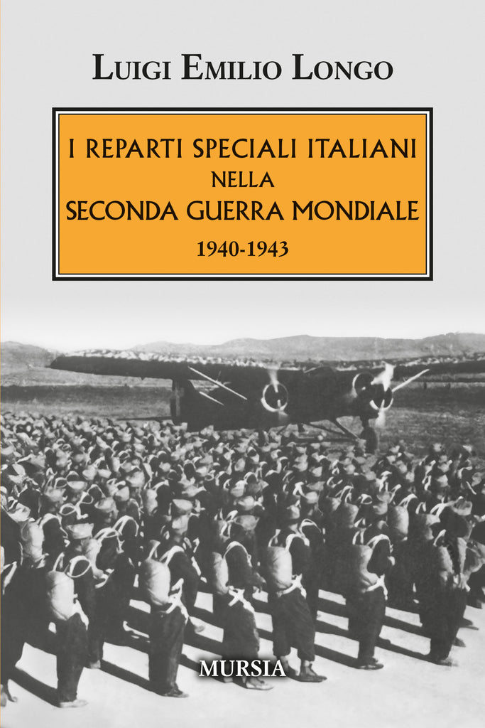 Luigi Emilio Longo: I reparti speciali italiani nella Seconda guerra mondiale. 1940-1943