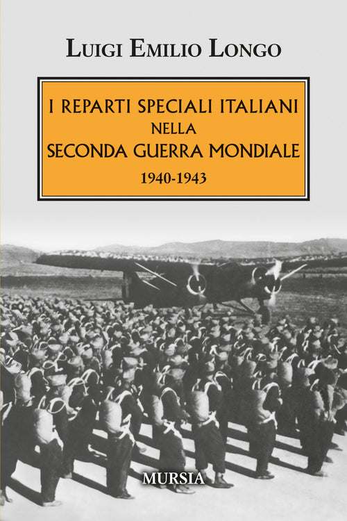 Luigi Emilio Longo: I reparti speciali italiani nella Seconda guerra mondiale. 1940-1943