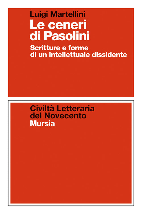 Luigi Martellini: Le ceneri di Pasolini. Scritture e forme di un intellettuale dissidente