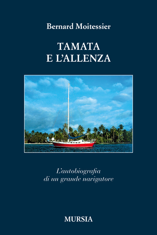 Bernard Moitessier: Tamata e l’Alleanza. L’autobiografia di un grande navigatore