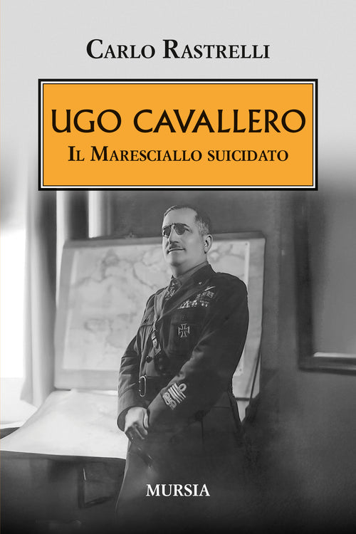 Carlo Rastrelli: Ugo Cavallero. Il Maresciallo suicidato
