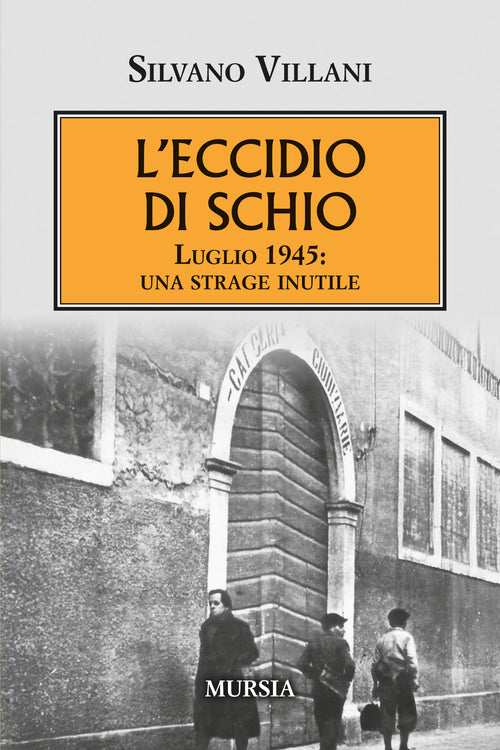 Villani Silvano: L'eccidio di Schio. Luglio 1945: una strage inutile
