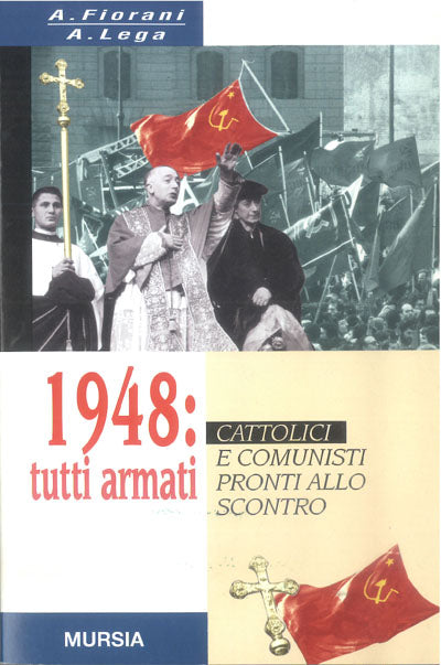 Fiorani A.-Lega A.: 1948: tutti armati. Cattolici e comunisti pronti allo scontro