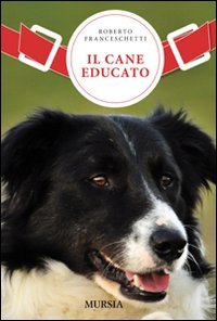 Franceschetti R.:Il cane educato