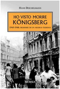 Deichelmann H.: Ho visto morire Konigsberg