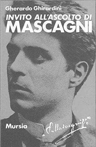 Invito all'ascolto di Mascagni   (di Ghirardini G.)