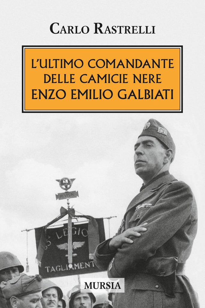 Rastrelli C.: L'ultimo comandante delle camicie nere. Enzo Emilio Galbiati