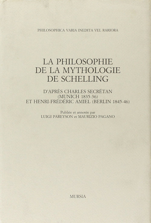 La Philosophie de la Mythologie de Schelling d'apres Charles Secretan et Henri-Frederic Amiel  (Pareyson L.-Pagano M.)