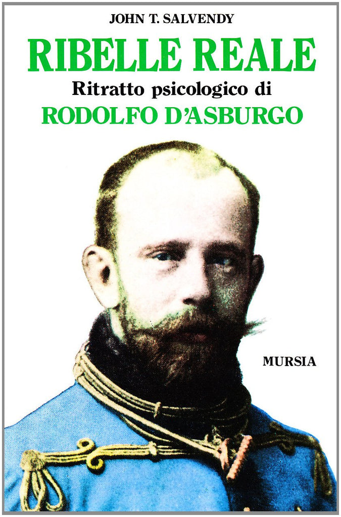 Salvendy J.T.: Ribelle reale. Ritratto psicologico di Rodolfo d'Asburgo