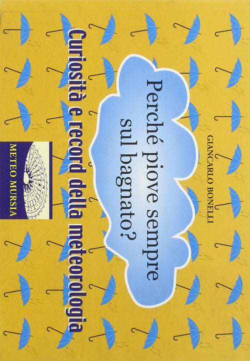 Bonelli Giancarlo: Perche' piove sempre sul bagnato? Curiosità e record della meteorologia