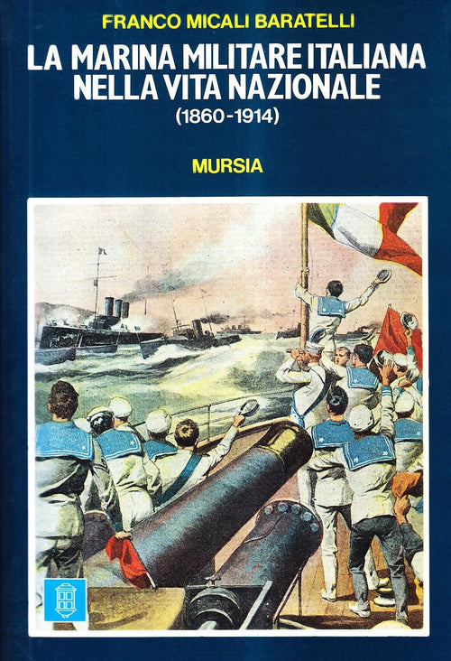 Micali Baratelli F.: La Marina Militare Italiana nella vita nazionale (1860-1914)