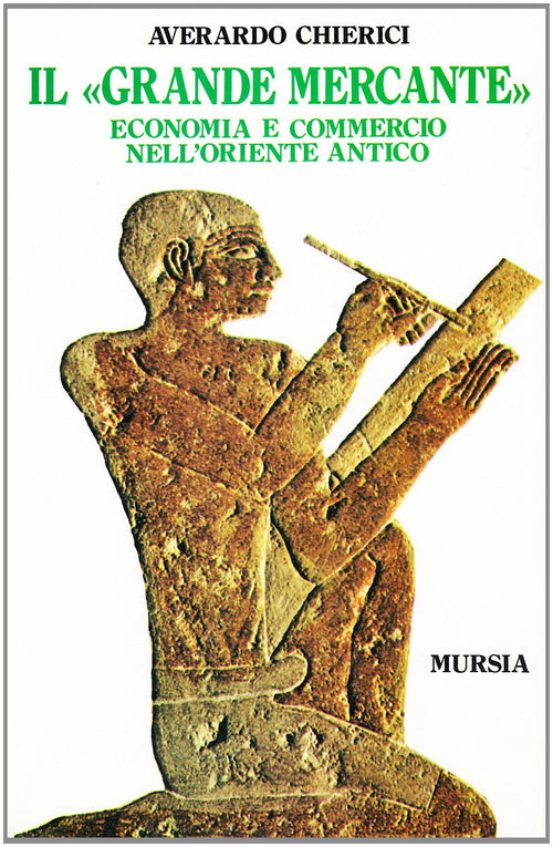 Chierici A.: Il grande mercante. Economia e commercio nell'Oriente antico