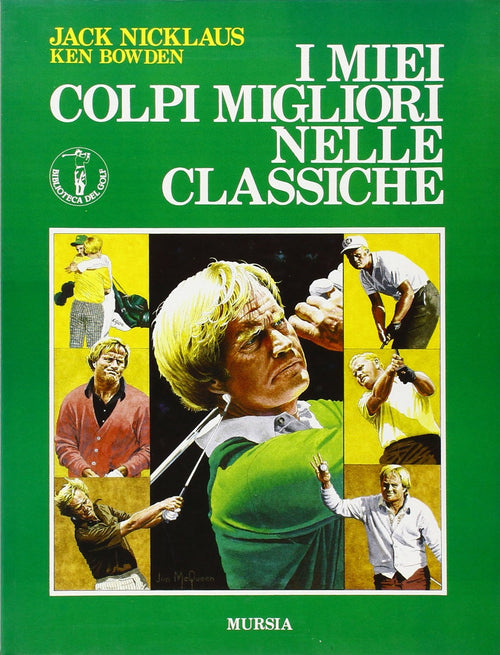 Nicklaus J.-Bowden K.: I miei colpi migliori nelle classiche