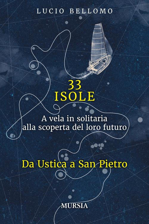 Lucio Bellomo: 33 ISOLE. A vela in solitaria alla scoperta del loro futuro: Da Ustica a San Pietro VOLUME 1