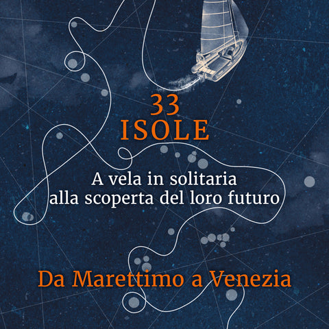 Lucio Bellomo: 33 ISOLE. A vela in solitaria alla scoperta del loro futuro: Da Marettimo a Venezia  VOLUME 2