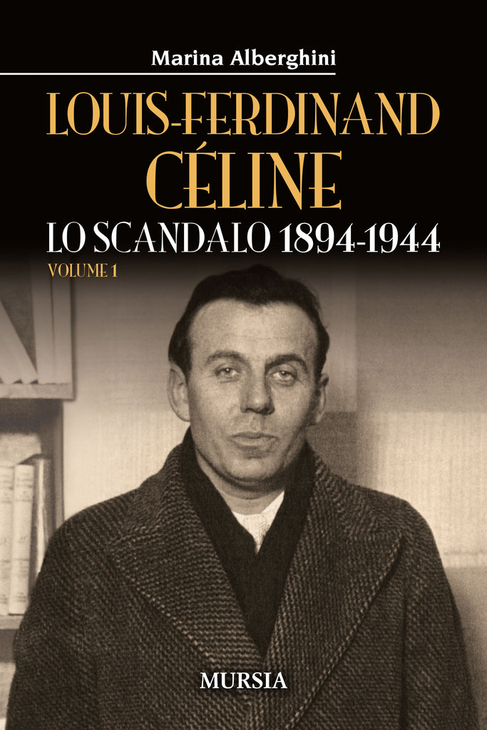 Marina Alberghini: Louis-Ferdinand Cèline. Lo scandalo 1894-1944 (VOLUME 1)