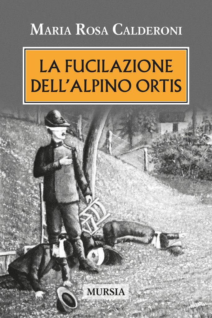 Calderoni Maria Rosa: La fucilazione dell'alpino Ortis
