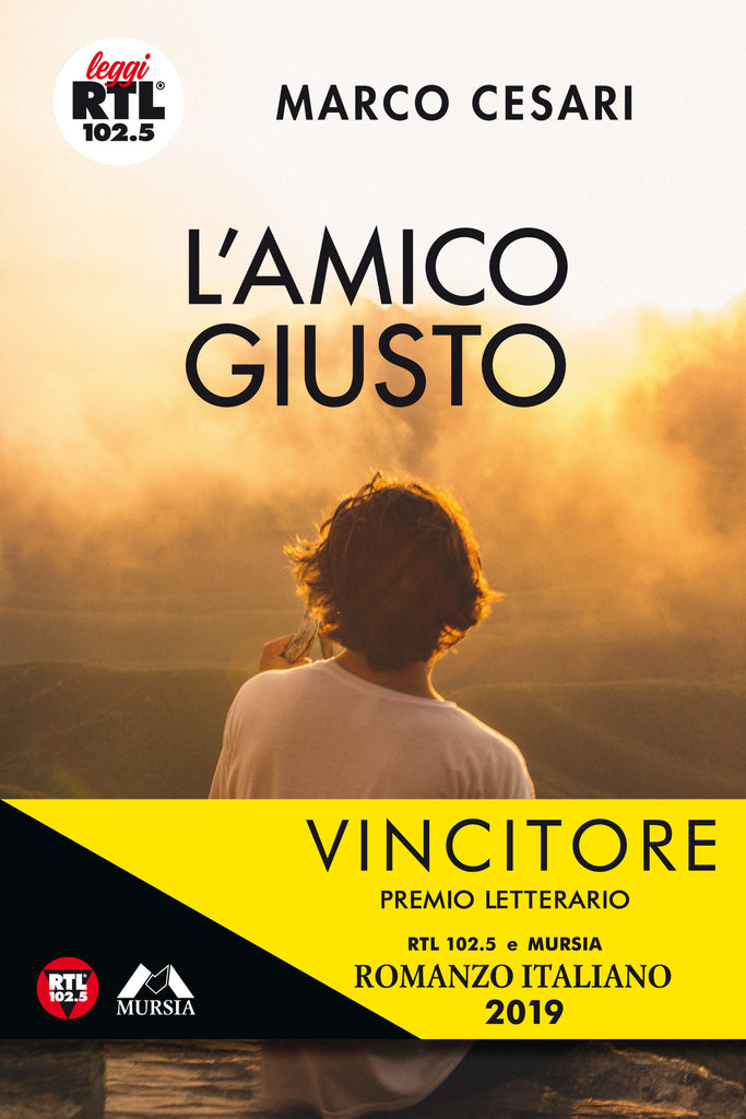 Cesari Marco: L'amico giusto (Libro Vincitore Premio Letterario Rtl102.5 Mursia Romanzo Italiano Terza Edizione 2019)