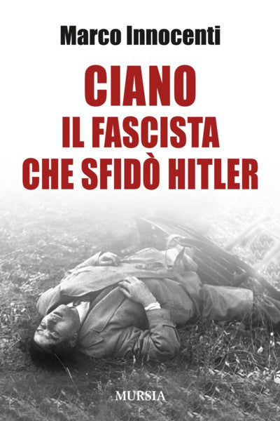 Innocenti M.: Ciano. Il fascista che sfido' Hitler