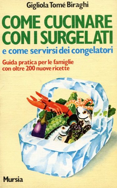 Tome' Biraghi G.: Come cucinare con i surgelati