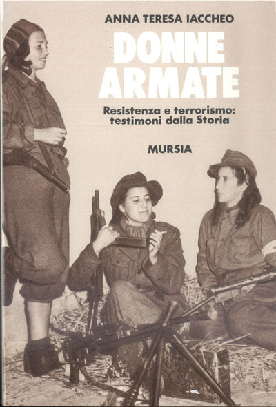 Iaccheo A.T.: Donne armate. Resistenza e terrorismo: testimoni della storia
