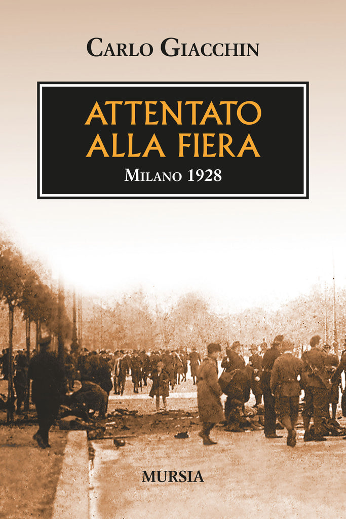 Giacchin Carlo: Attentato alla fiera. Milano 1928