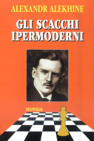 Alekhine A.: Gli scacchi ipermoderni – Ugo Mursia Editore