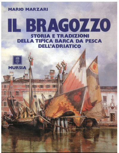 Marzari M.: Il bragozzo. Storia e tradizioni della tipica barca da pesca dell'Adriatico