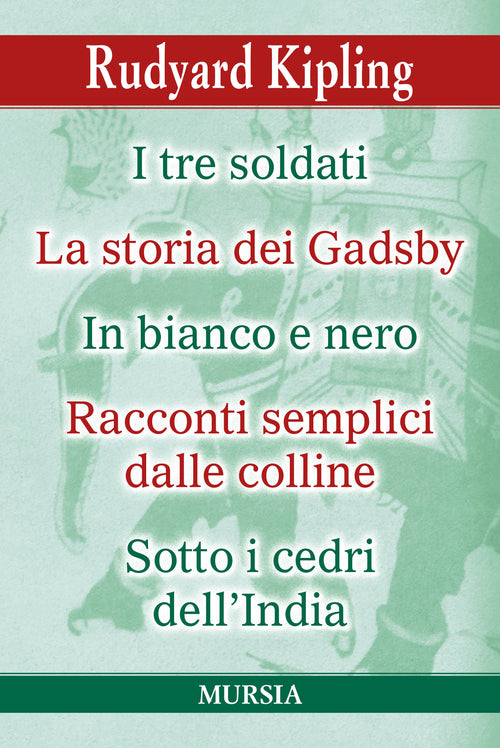 Rudyard Kipling: I TRE SOLDATI - LA STORIA DEI GADSBY - IN BIANCO E NERO RACCONTI SEMPLICI DELLE COLLINE - SOTTO I CEDRI DELL’INDIA