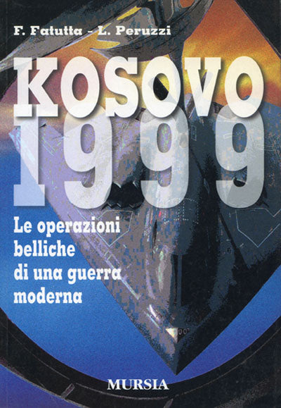 Fatutta F.-Peruzzi L.: Kosovo 1999. Le operazioni belliche di una guerra moderna.