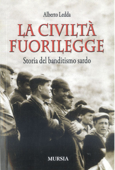 Ledda A.: LA civilta' fuorilegge. Storia del banditismo sardo