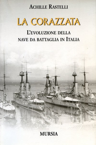 Rastelli A.: La corazzata. L'evoluzione della nave da battaglia in Italia